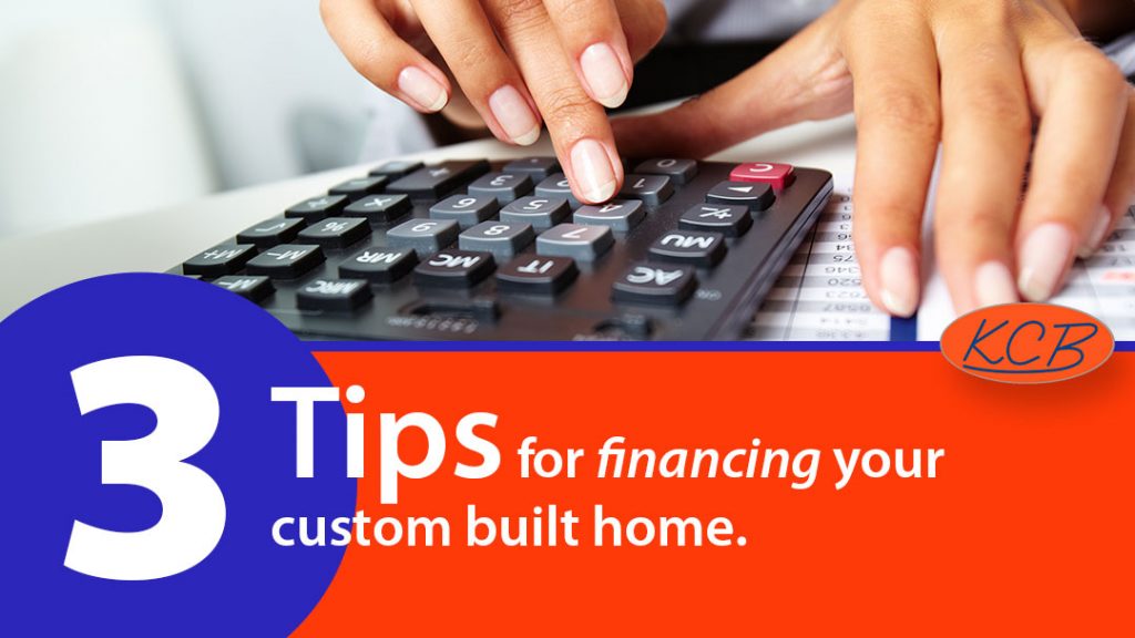 3 tips for financing your custom built home Kirchner Custom Builders